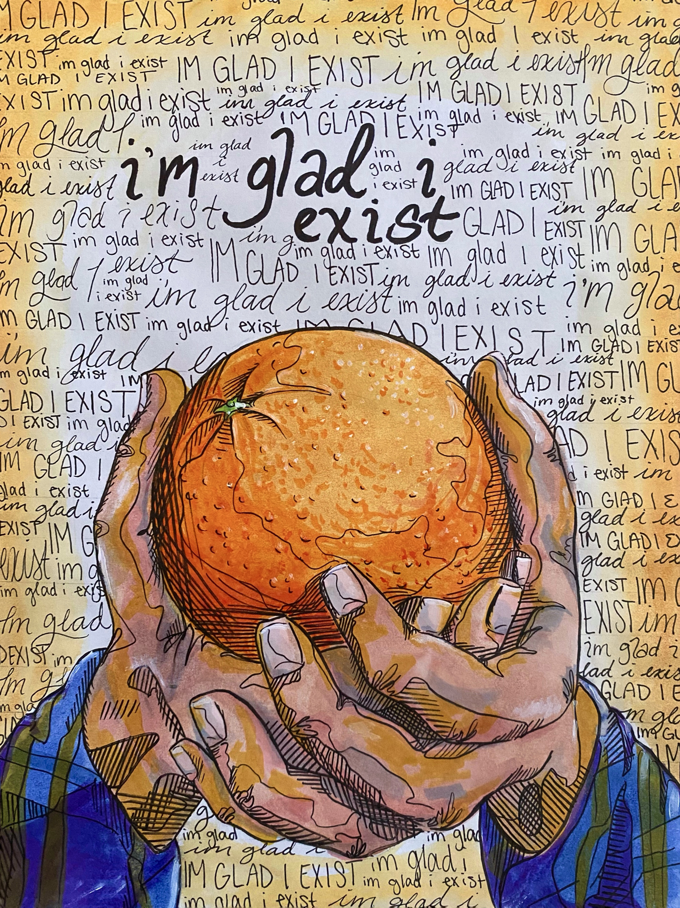 Two hands of medium skin tone hold an orange at the center of a background with the words “I’m glad I exist” written repeatedly in cursive, printing, and all caps